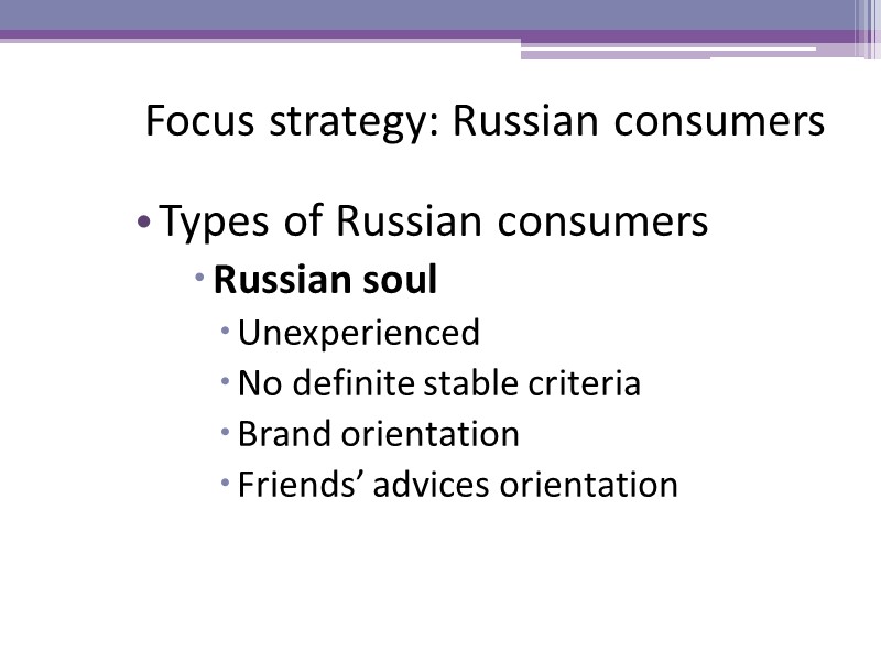 Focus strategy: Russian consumers Types of Russian consumers Russian soul Unexperienced No definite stable